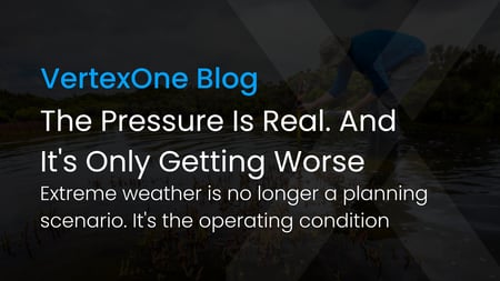 The Pressure is Real. Extreme weather is no longer a planning scenario. It's the operating condition