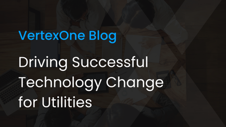 Driving Successful Technology Change for Utilities