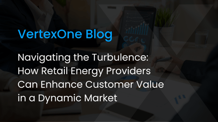 Navigating the Turbulence: How Retail Energy Providers Can Enhance Customer Value in a Dynamic Market