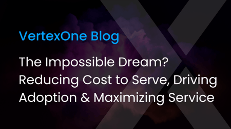 The Impossible Dream? Reducing Cost to Serve, Driving Adoption & Maximizing Service