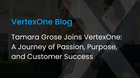 Tamara Grose Joins VertexOne: A Journey of Passion, Purpose, and Customer Success