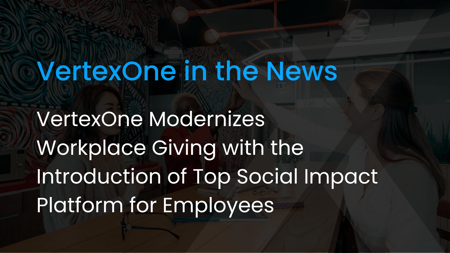 VertexOne Modernizes Workplace Giving with the Introduction of Top Social Impact Platform for Employees