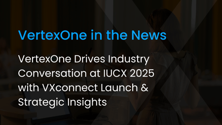 VertexOne Drives Industry Conversation at IUCX 2025 with VXconnect Launch & Strategic Insights