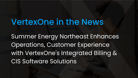 Summer Energy Northeast Enhances Operations, Customer Experience with VertexOne's Integrated Billing and CIS Software Solutions