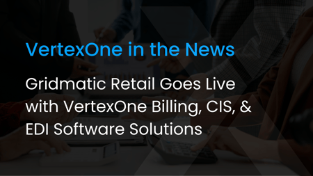 Gridmatic Retail Goes Live with VertexOne Billing, CIS, and EDI Software Solutions