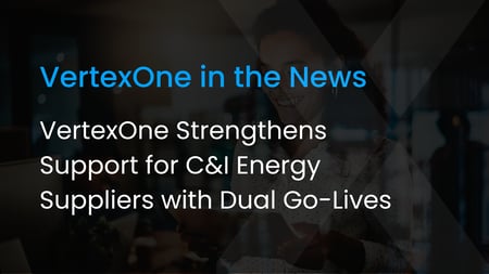 VertexOne Strengthens Support for C&I Energy Suppliers with Dual Go-Lives