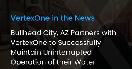 Bullhead City, AZ Partners with VertexOne to Successfully Maintain Uninterrupted Operation of their Water System