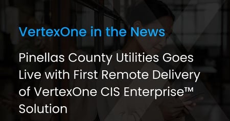 Pinellas County Utilities Goes Live with First Remote Delivery of VertexOne CIS Enterprise™ Solution