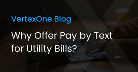 Why Offer Pay by Text for Utility Bills?